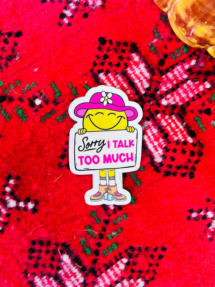 Sorry I Talk Too Much Sticker 3"